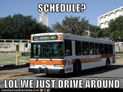 Bus: Schedule? LOL we just drive around